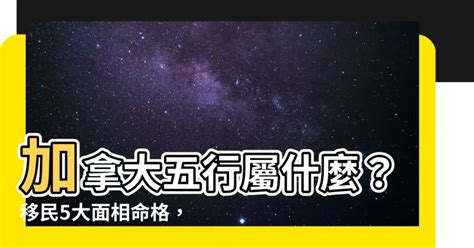 加拿大 五行|【加拿大五行屬什麼】加拿大五行屬什麼？移民5大面相命格，一。